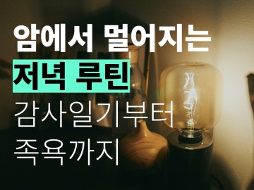 암에서 멀어지는 저녁루틴 : 감사일기부터 족욕까지